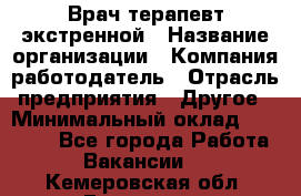 Врач-терапевт экстренной › Название организации ­ Компания-работодатель › Отрасль предприятия ­ Другое › Минимальный оклад ­ 18 000 - Все города Работа » Вакансии   . Кемеровская обл.,Гурьевск г.